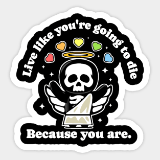 Live Like You're Going to Die Because You Are - Life is Hard Sticker